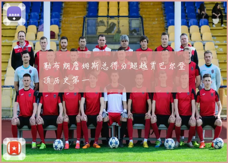 勒布朗詹姆斯总得分超越贾巴尔登顶历史第一