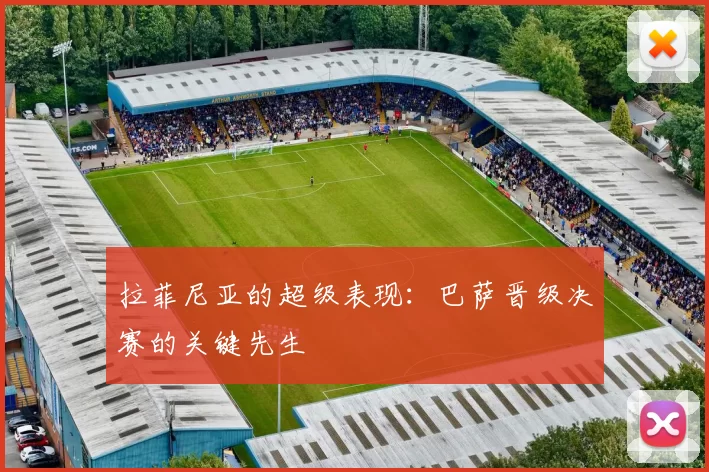 拉菲尼亚的超级表现:巴萨晋级决赛的关键先生