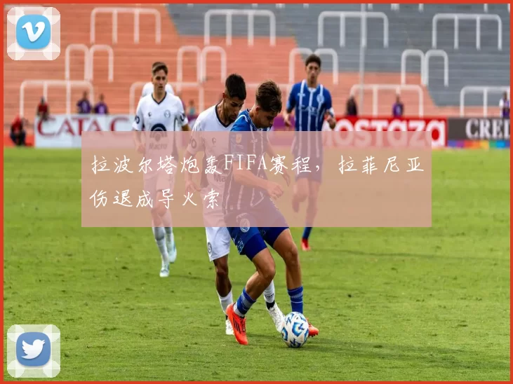 拉波尔塔炮轰FIFA赛程，拉菲尼亚伤退成导火索