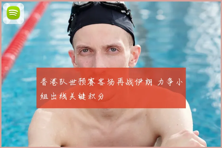 香港队世预赛客场再战伊朗 力争小组出线关键积分