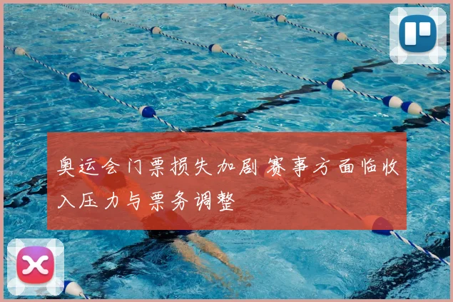 奥运会门票损失加剧 赛事方面临收入压力与票务调整
